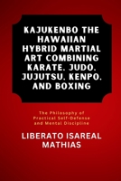 Kajukenbo The Hawaiian Hybrid Martial Art Combining Karate, Judo, Jujutsu, Kenpo, and Boxing: The Philosophy of Practical Self-Defense and Mental ... Mental Toughness, and Combat Mastery) B0DZX9V76M Book Cover