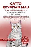 GATTO EGYPTIAN MAU COME ANIMALE DOMESTICO – MANUALE DEL PROPRIETARIO DI EGYPTIAN MAU: Allevamento, alimentazione, riproduzione, toelettatura, ... per rafforzare il legame (Italian Edition) B0DZXG941G Book Cover