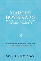 Marcus Romanzo's Book Of Life Long Short Stories Encouraging everyone to write their short stories too 1960753177 Book Cover