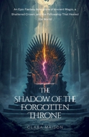 The Shadow of the Forgotten Throne: An Epic Fantasy Adventure of Ancient Magic, a Shattered Crown, and the Fellowship That Healed the World B0H6PJ48JC Book Cover