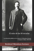 El mito de las 50 escuelas: La educación pública en la ciudad de Chihuahua durante el régimen villista. 1913-1915 B099BWTC6F Book Cover