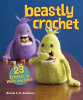 Beastly Crochet: 23 Critters to Wear and Love 1596685743 Book Cover