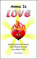 Amma Is Love: Exploring Amma’s Theory and Practice of Love as a Way of Life 0998724297 Book Cover