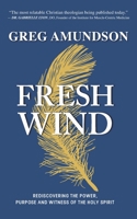 FRESH WIND: Rediscovering the Power, Purpose and Witness of the Holy Spirit 1736726196 Book Cover
