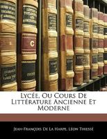 Lycée, Ou Cours De Littérature Ancienne Et Moderne 1340866234 Book Cover