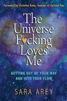 The Universe F*cking Loves Me: Getting Out of Your Way and Into Your Flow 171954445X Book Cover