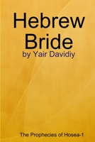 Hebrew Bride: The Prophecies of Hosea -1 1008993107 Book Cover