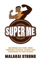 Super Me: Becoming My Own Hero through Change, Chaos and Choosing to Love Myself B0CM2N8FYH Book Cover