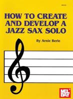 Mel Bay How to Create & Develop a Jazz Sax Solo 1562220888 Book Cover