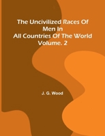 The uncivilized races of men in all countries of the world; vol. 2 9374593017 Book Cover