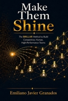 Make Them Shine: The BRILLAR Method for Building Competitive, Human-Centered, High-Performance Teams B0HF8RXSHG Book Cover