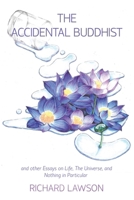 The Accidental Buddhist: And other Essays on Life, The Universe, and Nothing in Particular 1958892610 Book Cover