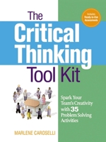 The Critical Thinking Toolkit: Spark Your Team's Creativity with 35 Problem Solving Activities 081441740X Book Cover