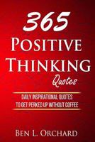 365 Positive Thinking Quotes: Daily Inspirational Quotes To Get Perked Up Without Coffee 170291450X Book Cover