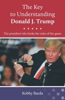 The Key to Understanding Donald J. Trump 9659278845 Book Cover