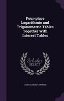 Four-Place Logarithmic and Trigonometric Tables Together with Interest Tables 1355960150 Book Cover
