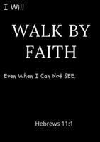 I Will Walk By Faith Even When I Can Not See Hebrews 11:1: A daily prayer Journal 1387797379 Book Cover