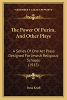 The Power Of Purim, And Other Plays: A Series Of One Act Plays Designed For Jewish Religious Schools 1018321322 Book Cover