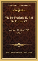 Vie De Frederic II, Roi De Prusse V2: Annees 1756 A 1763 (1787) 1166330737 Book Cover