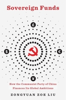 Sovereign Funds: How the Communist Party of China Finances Its Global Ambitions 0674271912 Book Cover