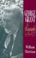 George Grant: A Biography