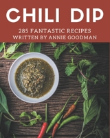 285 Fantastic Chili Dip Recipes: Unlocking Appetizing Recipes in The Best Chili Dip Cookbook! B08NYPMDQ5 Book Cover
