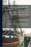 Suggestions on the Religious Instruction of the Negroes in the Southern States: Together With an Appendix Containing Forms of Church Registers, Form o B0BQPY6G9S Book Cover