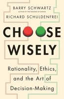 Choose Wisely: Rationality, Ethics, and the Art of Decision-Making 0300283997 Book Cover