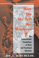 How Do We Tell The Workers?: The Socioeconomic Foundations Of Work And Vocational Education 081338737X Book Cover