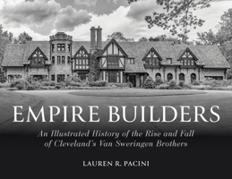 Empire Builders: An Illustrated History of the Rise and Fall of Cleveland's Van Sweringen Brothers 0253069823 Book Cover