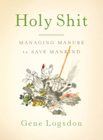Holy Shit: Managing Manure to Save Mankind 1603582517 Book Cover
