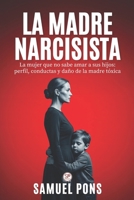 La madre narcisista: La mujer que no sabe amar a sus hijos: perfil, conductas y daño de la madre tóxica (Psicología oscura) (Spanish Edition) B0H8N8XNXB Book Cover