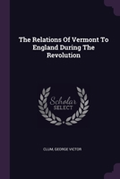 The Relations Of Vermont To England During The Revolution 137867717X Book Cover