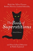 The Book of Superstitions: Black Cats, Yellow Flowers, Broken Mirrors, Cracked Sidewalks, and More Cultural Behaviors and Myths Explained 164643370X Book Cover