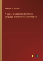 A Course of Lessons in the French Language, on the Robertsonian Method 3385117321 Book Cover