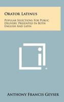 Orator Latinus: Popular Selections for Public Delivery, Presented in Both English and Latin 1258394936 Book Cover