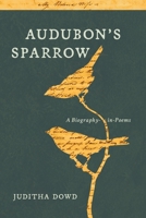 Audubon's Sparrow: A Biography-in-Poems 1941628214 Book Cover