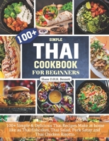 Thai Cookbook For Beginners: 100+ Simple & Delicious Thai Recipes Make at home like as Thai fishcakes, Thai Salad, Pork Satay and Thai Chicken Risotto. B09T69PZR4 Book Cover