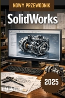 SolidWorks Instrukcja uzytkownika 2026: Poznaj podstawy profesjonalnego projektowania inzynierskiego i automatyzacje na poziomie zaawansowanym, realizujac rzeczywiste projekty. (Polish Edition) B0GVQXD8FL Book Cover