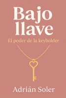 Bajo llave: El poder de la keyholder: Cómo vivir la castidad masculina desde el liderazgo femenino B0FV2LYH96 Book Cover