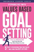 Values Based Goal Setting : How to Dream Big and Live the Life You Were Meant to Live 0578732661 Book Cover
