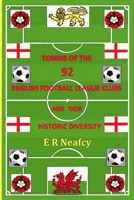 Towns of the 92 English Football League Clubs and their Historic Diversity 1365970221 Book Cover