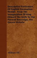 Descriptive Particulars of English Coronation Medals 1017308675 Book Cover