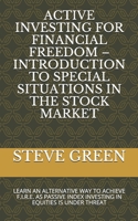 ACTIVE INVESTING FOR FINANCIAL FREEDOM – INTRODUCTION TO SPECIAL SITUATIONS IN THE STOCK MARKET: LEARN AN ALTERNATIVE WAY TO ACHIEVE F.I.R.E. AS PASSIVE INDEX INVESTING IN EQUITIES IS UNDER THREAT B08RT329CN Book Cover
