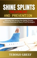 Shine Splints Treatment And Prevention: Ultimate Fast-Acting Pain Relief, Proven Recovery Exercises & Injury-Proof Strategies B0F7Z9HM1C Book Cover