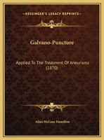 Galvano-Puncture Applied to the Treatment of Aneurisms: A Graduating Thesis 1359291164 Book Cover