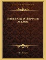Perfumes Used By The Persians And Arabs 1163060062 Book Cover