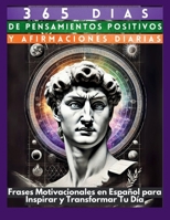 365 Días de Pensamientos Positivos y Afirmaciones Diarias: Frases Motivacionales en Español para Inspirar y Transformar Tu Día 1998402916 Book Cover