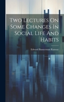 Two Lectures on Some Changes in Social Life and Habits 1019745215 Book Cover