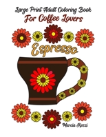 Large Print Adult Coloring Book For Coffee Lovers: Simple Designs of Cozy Coffee Mugs with Flowers & Fancy Coffee Drinks B07Y1WDHL7 Book Cover